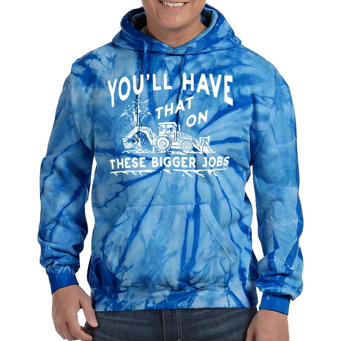 You'll Have That On These Bigger Jobs Funny Tee Tie Dye Hoodie