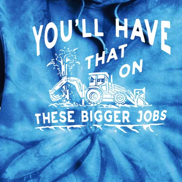 You'll Have That On These Bigger Jobs Funny Tee Tie Dye Hoodie