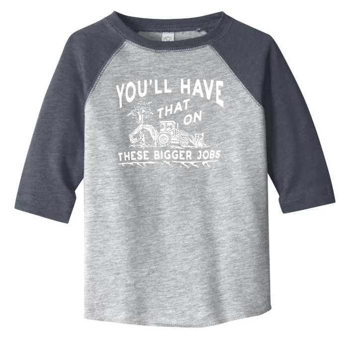 You'll Have That On These Bigger Jobs Funny Tee Toddler Fine Jersey T-Shirt