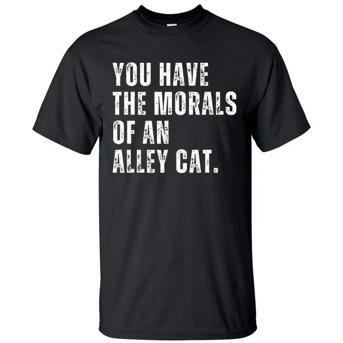 You Have The Morals Of An Alley Cat Tall T-Shirt