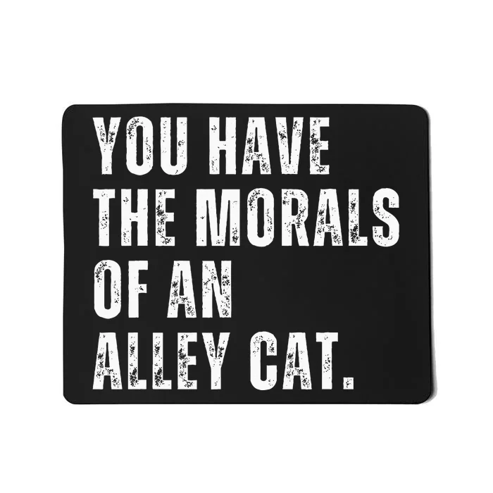 You Have The Morals Of An Alley Cat Mousepad