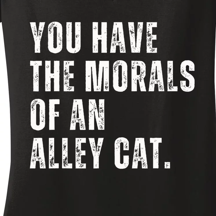 You Have The Morals Of An Alley Cat Women's V-Neck T-Shirt