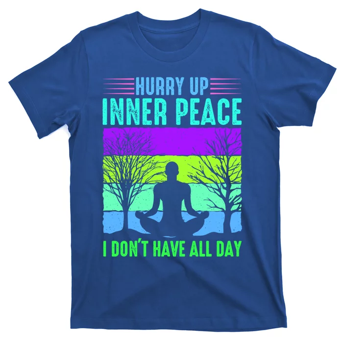 Yoga Hurry Up Inner Peace I Dont Have All Day Funny Gift T-Shirt