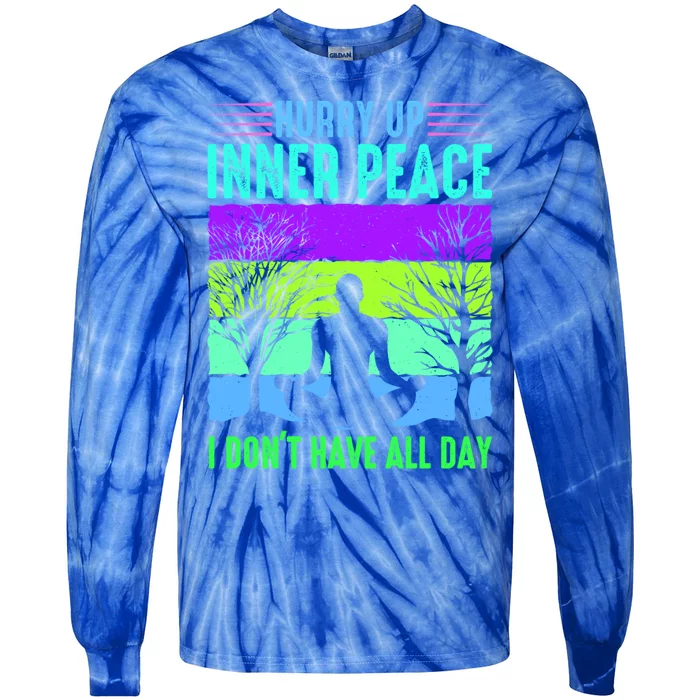 Yoga Hurry Up Inner Peace I Dont Have All Day Funny Gift Tie-Dye Long Sleeve Shirt