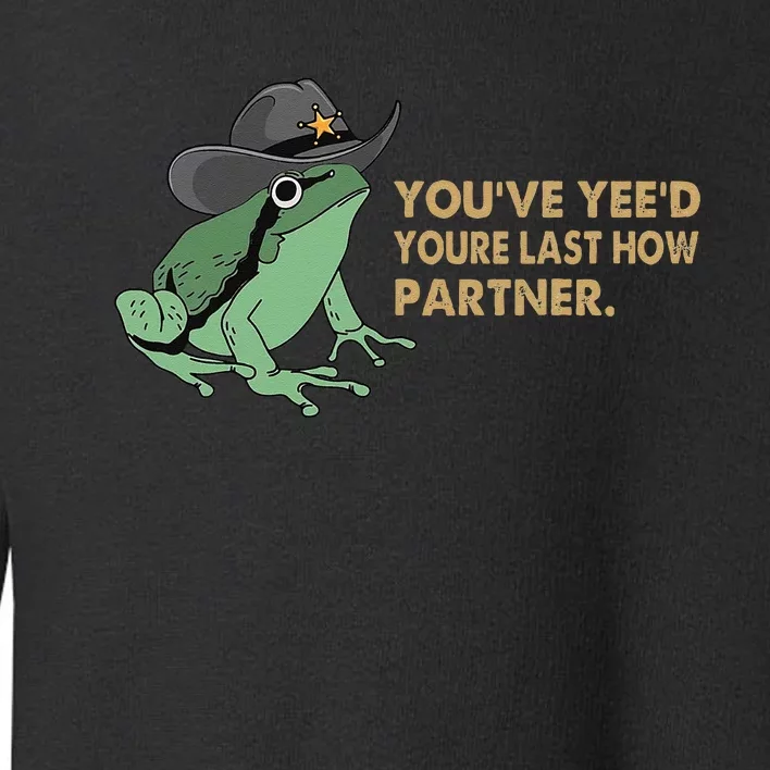 You Have Yee'd Your Last Haw Partner Funny Cow Frog Meme Toddler Sweatshirt