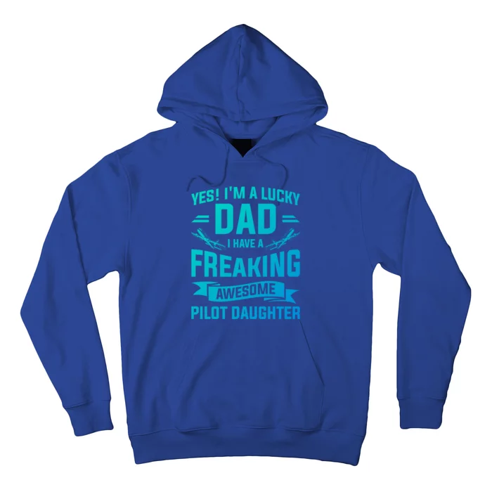 Yes Im A Lucky Dad I Have A Freaking Awesome Pilot Daughter Gift Hoodie