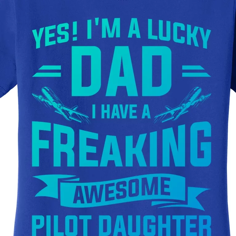 Yes Im A Lucky Dad I Have A Freaking Awesome Pilot Daughter Gift Women's T-Shirt