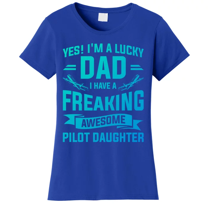 Yes Im A Lucky Dad I Have A Freaking Awesome Pilot Daughter Gift Women's T-Shirt