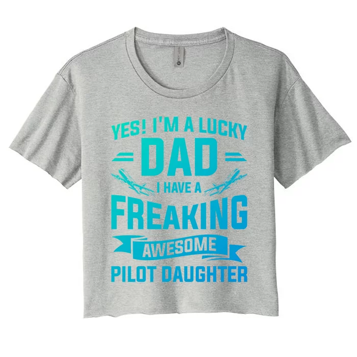 Yes Im A Lucky Dad I Have A Freaking Awesome Pilot Daughter Gift Women's Crop Top Tee