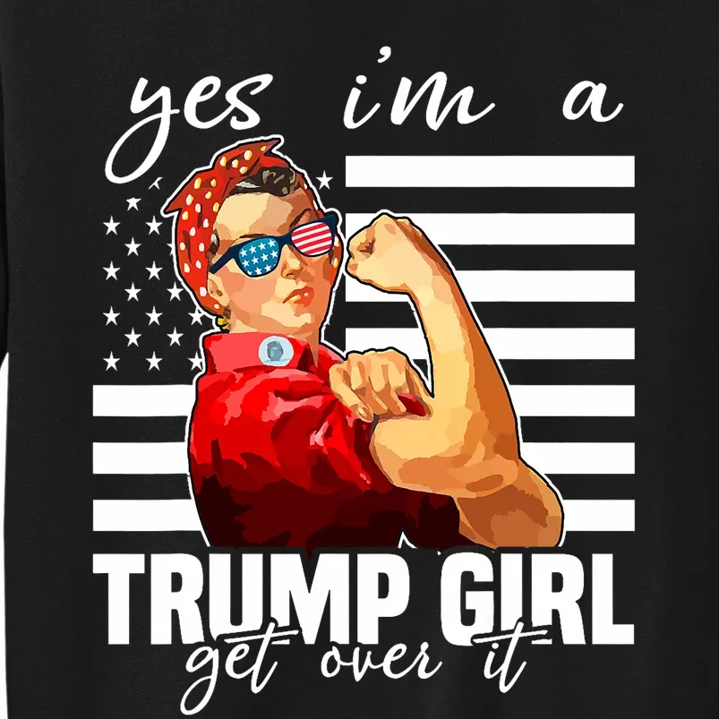 Yes IM A Trump Girl Get Over It Trump 2024 Tall Sweatshirt