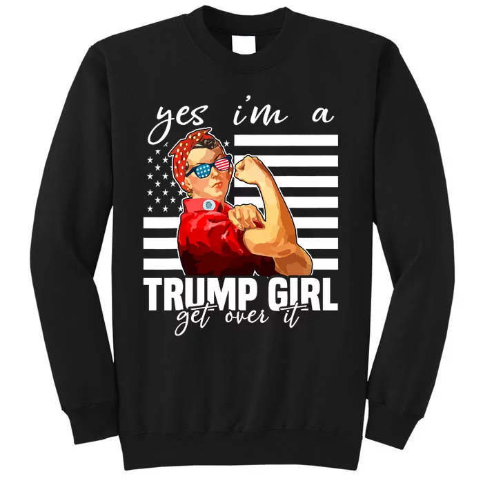 Yes IM A Trump Girl Get Over It Trump 2024 Tall Sweatshirt