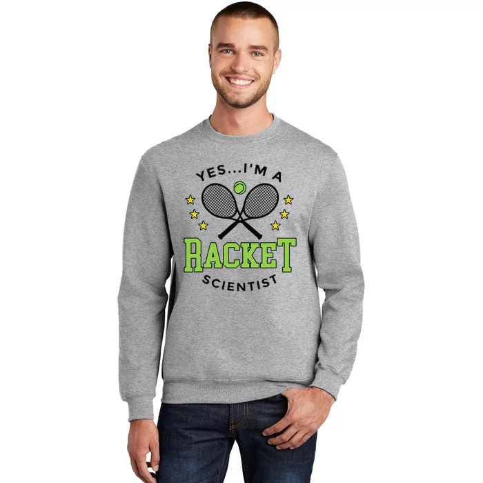 Yes IM A Racket Scientist Tennis Player Coach Tennis Lovers Tall Sweatshirt