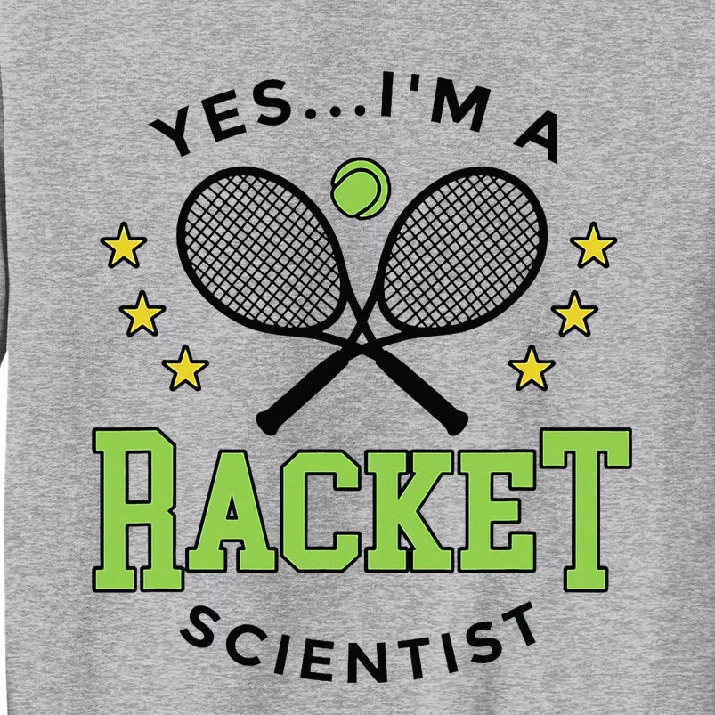 Yes IM A Racket Scientist Tennis Player Coach Tennis Lovers Tall Sweatshirt