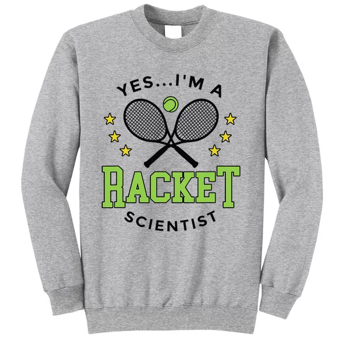 Yes IM A Racket Scientist Tennis Player Coach Tennis Lovers Tall Sweatshirt