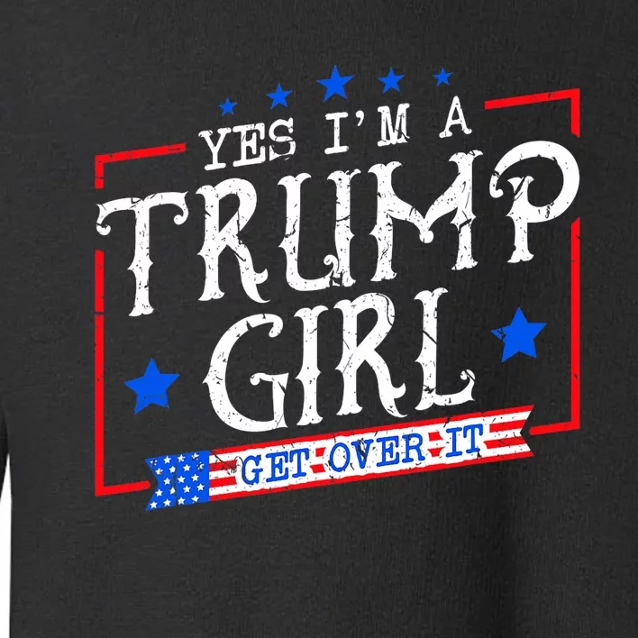 Yes IM A Trump Girl Get Over It Gifts For Trump Supporter Toddler Sweatshirt