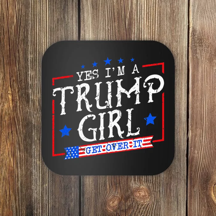 Yes IM A Trump Girl Get Over It Gifts For Trump Supporter Coaster