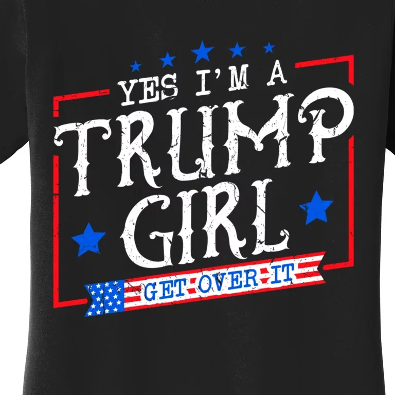 Yes IM A Trump Girl Get Over It Gifts For Trump Supporter Women's T-Shirt