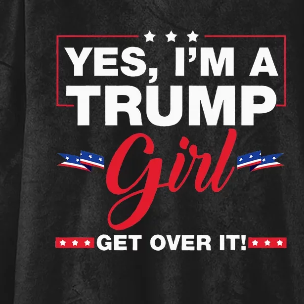 Yes IM A Trump Girl Get Over It Trump 2024 Election Gifts Hooded Wearable Blanket