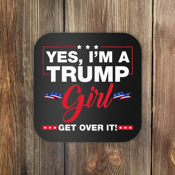 Yes IM A Trump Girl Get Over It Trump 2024 Election Gifts Coaster