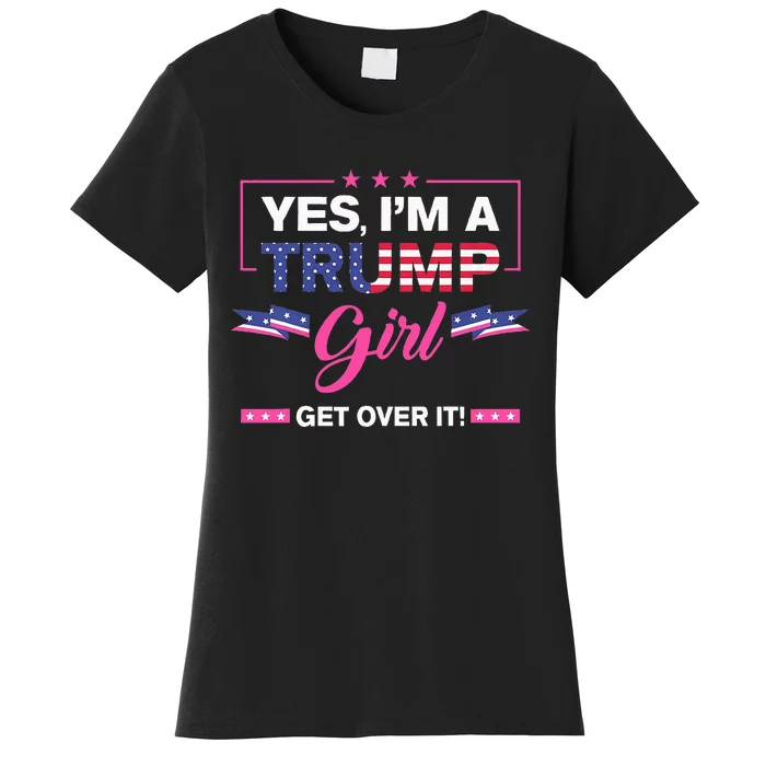 Yes IM A Trump Girl Get Over It Trump 2024 Election Gifts Women's T-Shirt