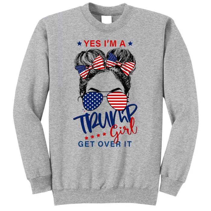 Yes IM A Trump Girl Get Over It Tall Sweatshirt