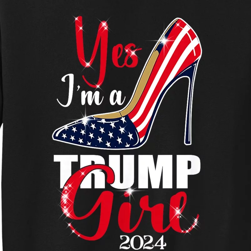 Yes IM A Trump Girl Stilettos High Heel Us Flag Trump 2024 Tall Sweatshirt