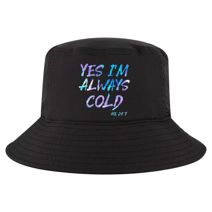 Yes Im Always Cold Funny Cold People Who Always Freeze Cool Comfort Performance Bucket Hat