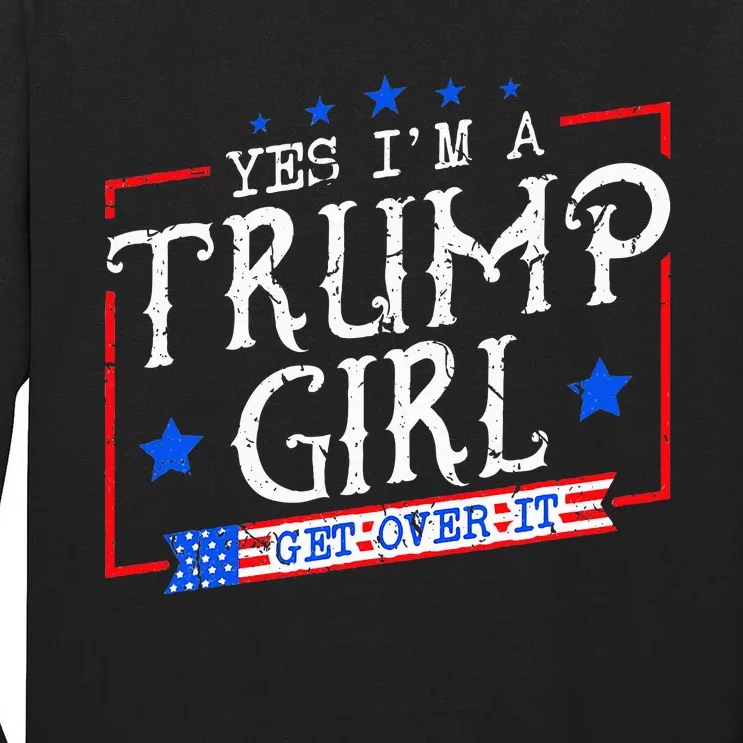 Yes IM A Trump Girl Get Over It Gifts For Trump Supporter Tall Long Sleeve T-Shirt