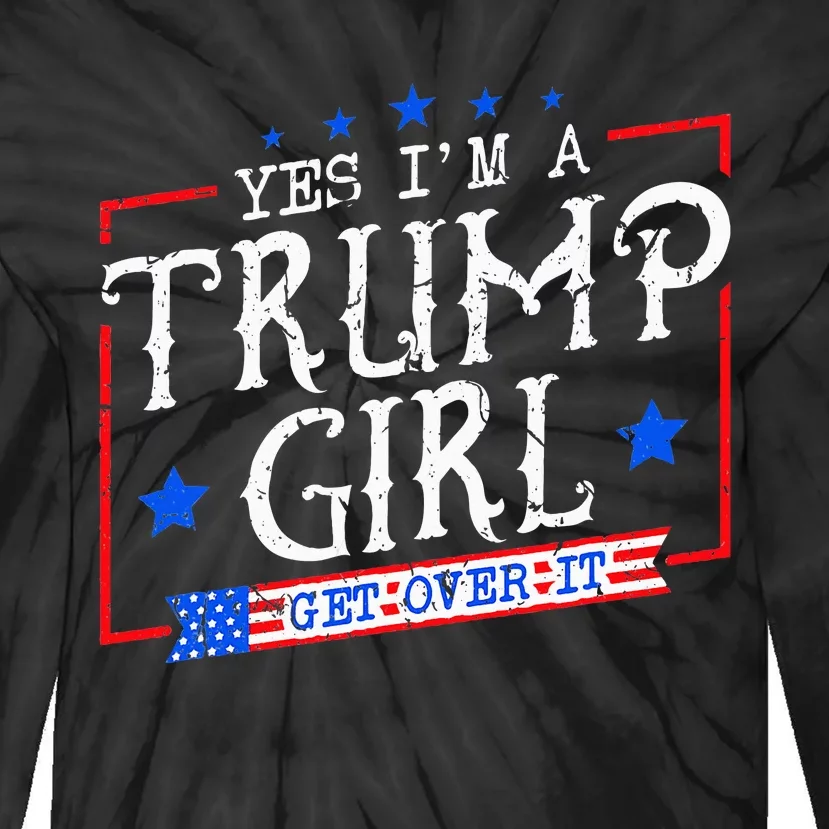 Yes IM A Trump Girl Get Over It Gifts For Trump Supporter Tie-Dye Long Sleeve Shirt