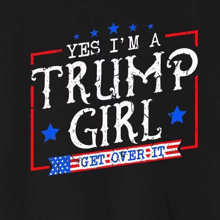 Yes IM A Trump Girl Get Over It Gifts For Trump Supporter Women's Crop Top Tee