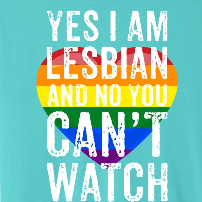 Yes I Am Lesbian And No You Cant Watch Lgbt Awareness Gift ChromaSoft Performance T-Shirt