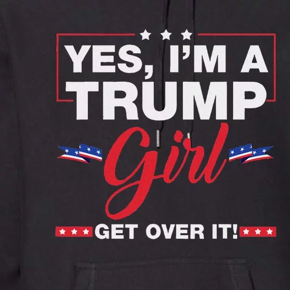 Yes IM A Trump Girl Get Over It Trump 2024 Election Quote Premium Hoodie