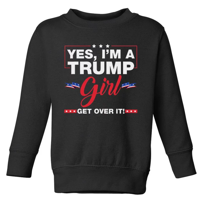 Yes IM A Trump Girl Get Over It Trump 2024 Election Quote Toddler Sweatshirt