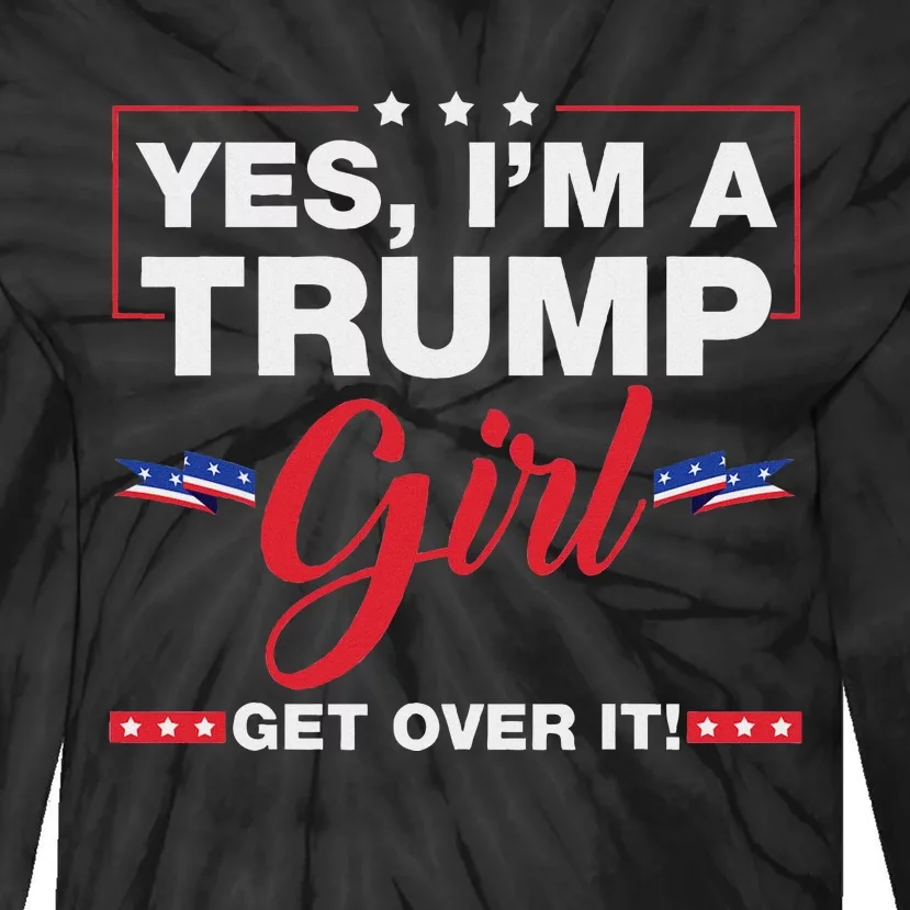 Yes IM A Trump Girl Get Over It Trump 2024 Election Quote Tie-Dye Long Sleeve Shirt