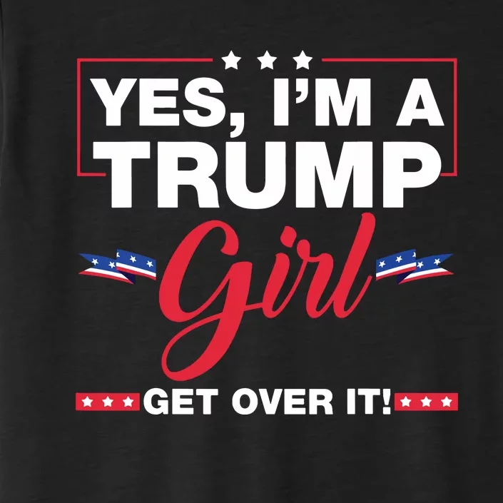 Yes Im A Trump Girl Get Over It Trump 2024 Election ChromaSoft Performance T-Shirt