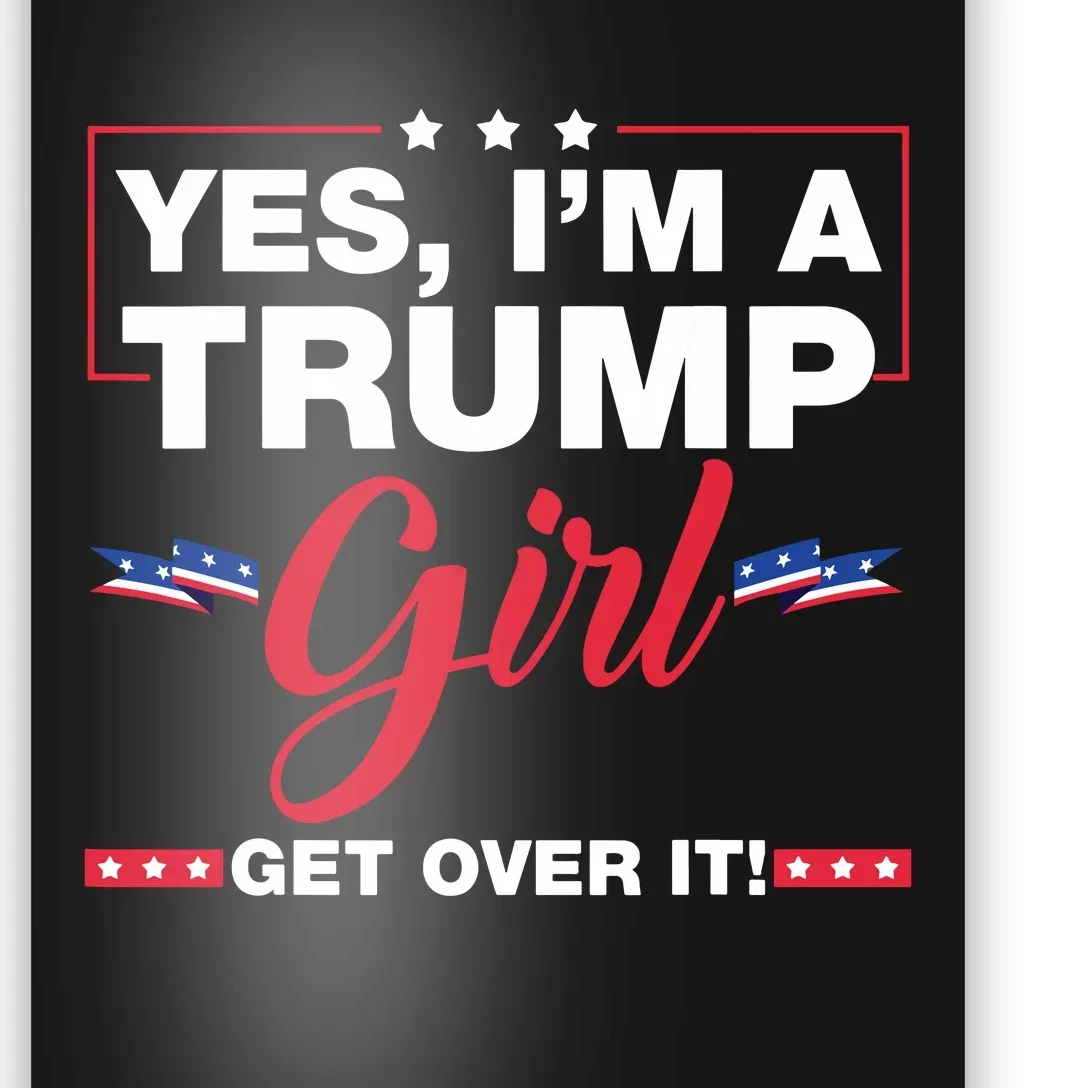 Yes Im A Trump Girl Get Over It Trump 2024 Election Poster