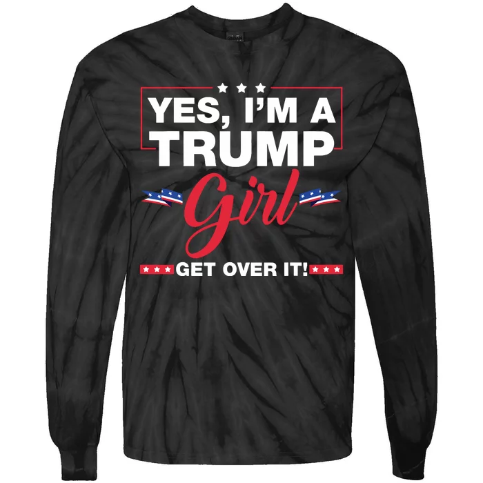 Yes Im A Trump Girl Get Over It Trump 2024 Election Tie-Dye Long Sleeve Shirt