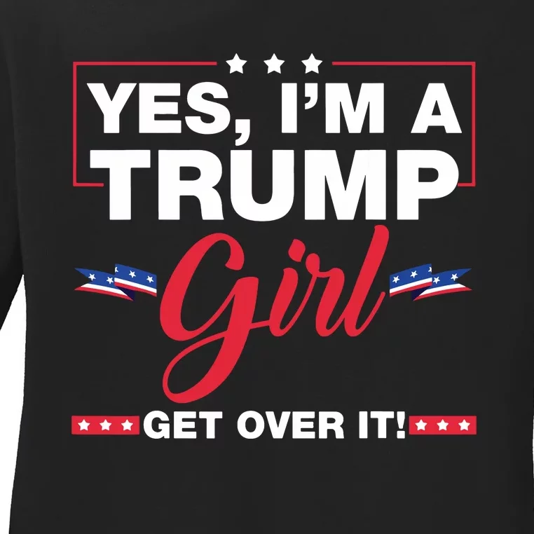 Yes Im A Trump Girl Get Over It Trump 2024 Election Ladies Long Sleeve Shirt