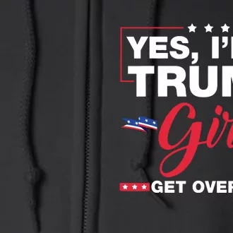 Yes Im A Trump Girl Get Over It Trump 2024 Election Full Zip Hoodie