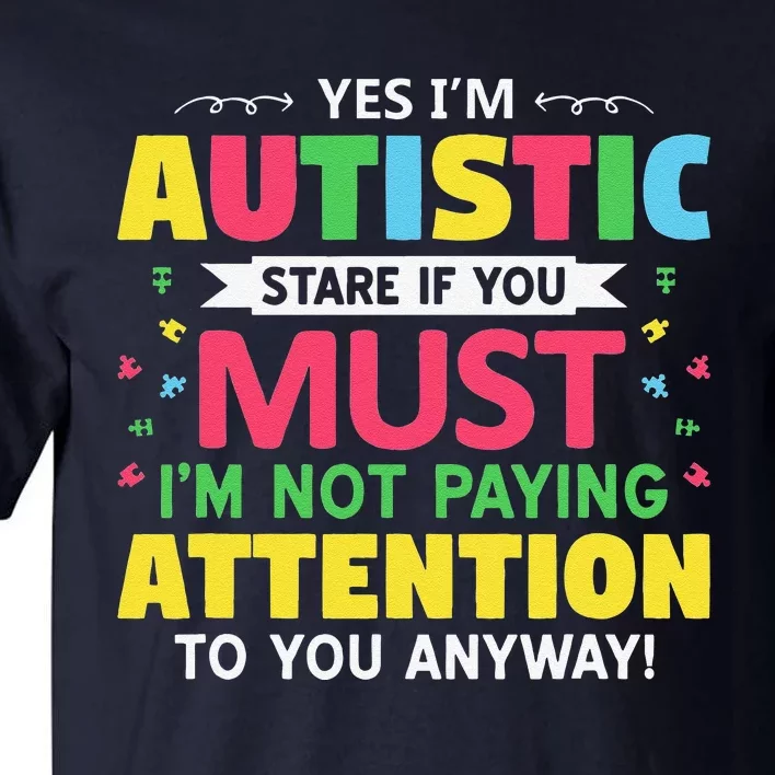 Yes I'm Autistic Stare If You Must Funny Autism Gift Tall T-Shirt