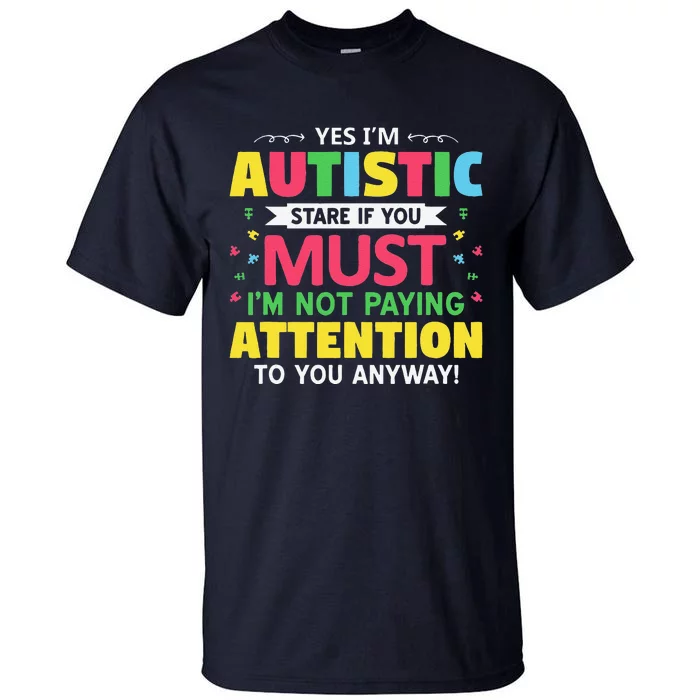 Yes I'm Autistic Stare If You Must Funny Autism Gift Tall T-Shirt