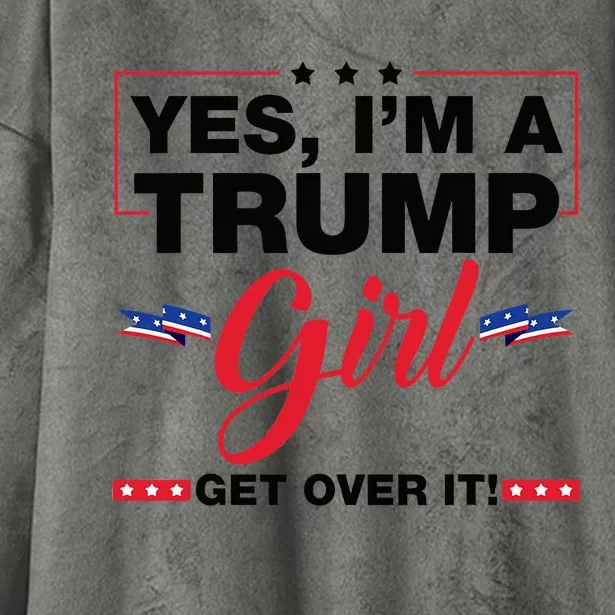 Yes IM A Trump Girl Get Over It Trump 2024 Election Gifts Hooded Wearable Blanket