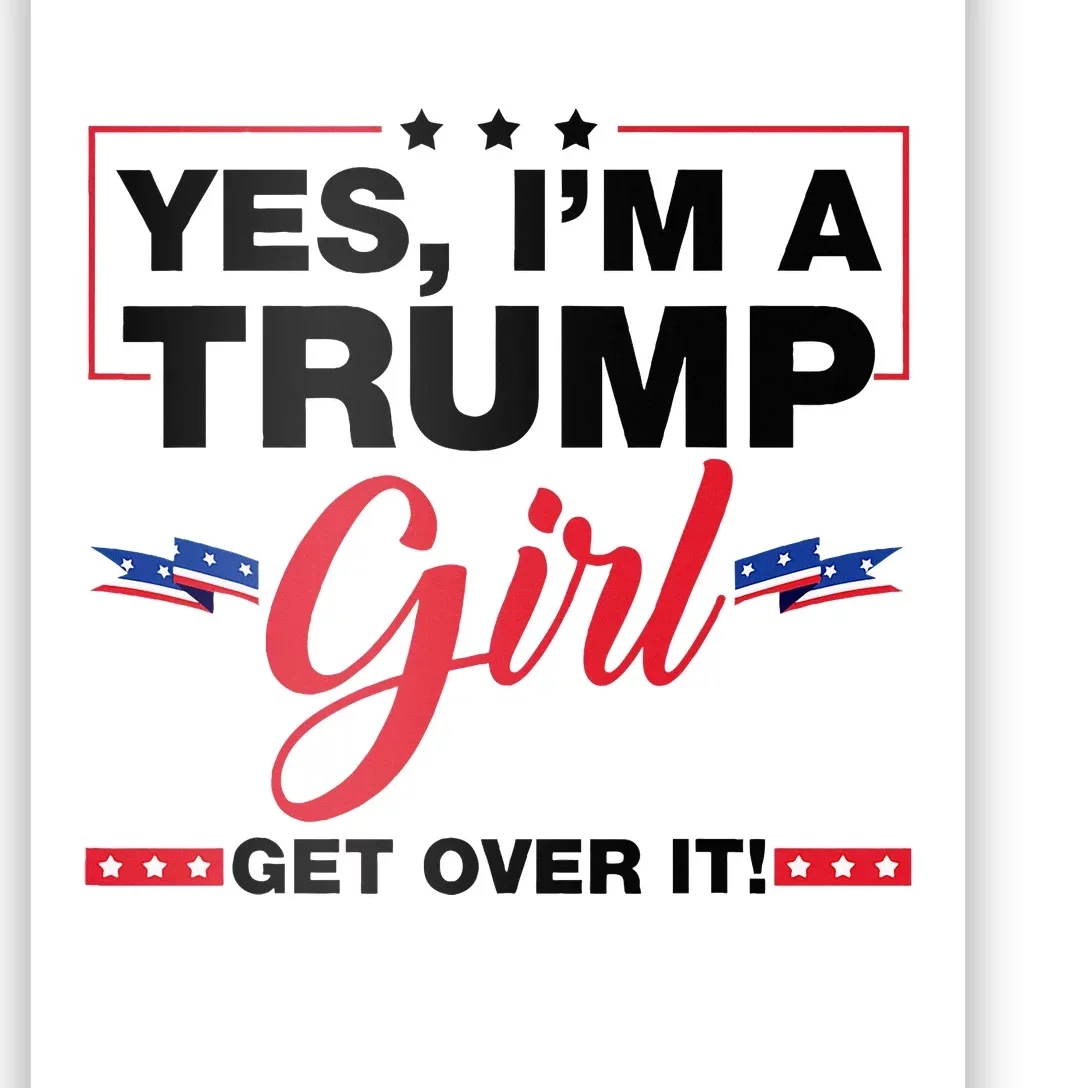 Yes IM A Trump Girl Get Over It Trump 2024 Election Gifts Poster