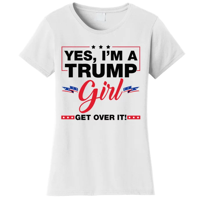 Yes IM A Trump Girl Get Over It Trump 2024 Election Gifts Women's T-Shirt