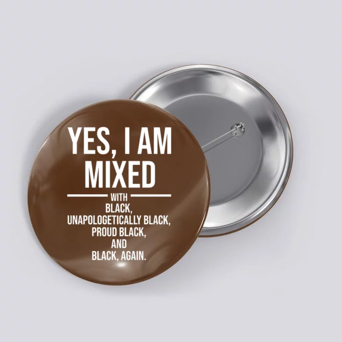 Yes I Am Mixed With Black Unapologetically Black Proud Black And Black Again Button