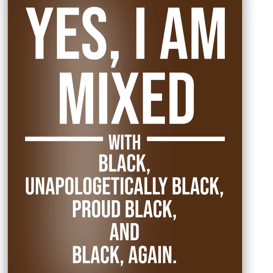 Yes I Am Mixed With Black Unapologetically Black Proud Black And Black Again Poster