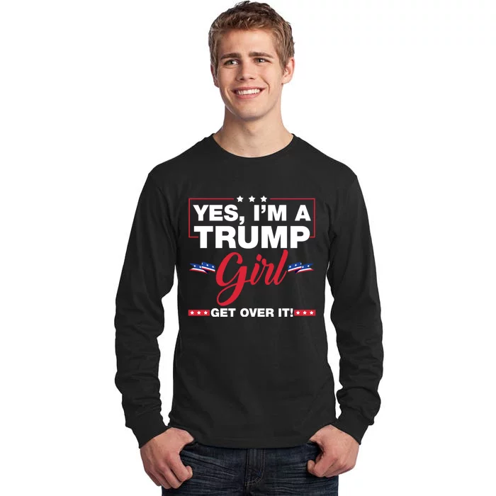 Yes IM A Trump Girl Get Over It Trump 2024 Election Tall Long Sleeve T-Shirt