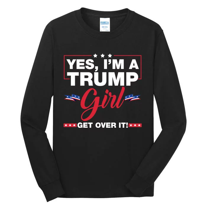 Yes IM A Trump Girl Get Over It Trump 2024 Election Tall Long Sleeve T-Shirt