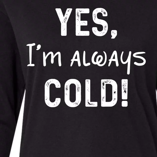 Yes IM Always Cold Funny Sayings About Winter Life Womens Cotton Relaxed Long Sleeve T-Shirt