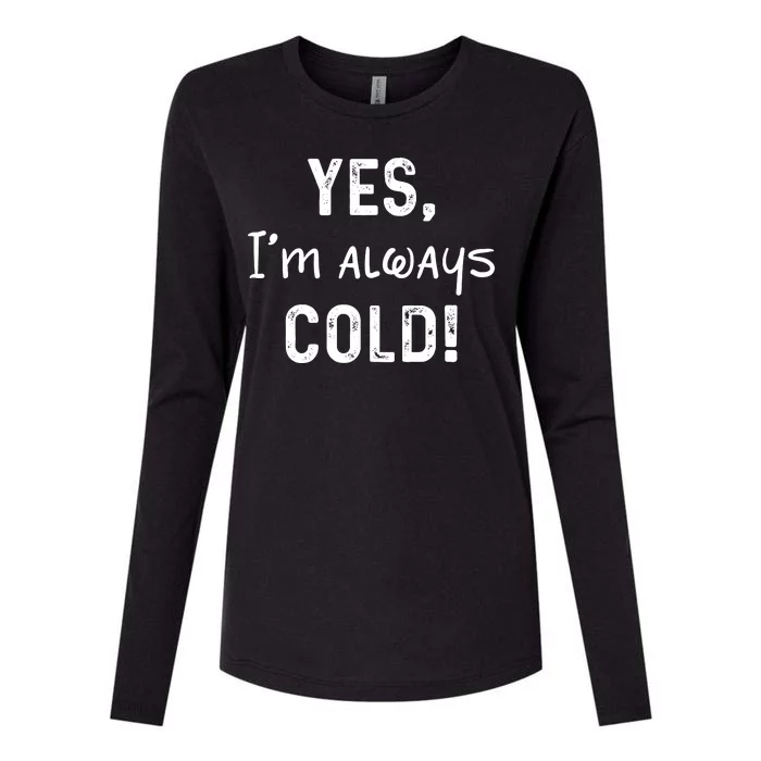 Yes IM Always Cold Funny Sayings About Winter Life Womens Cotton Relaxed Long Sleeve T-Shirt